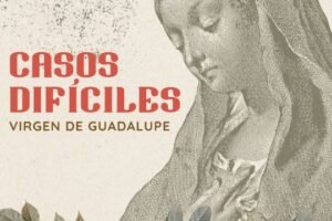 Oración a la virgen de Guadalupe para Casos Difíciles